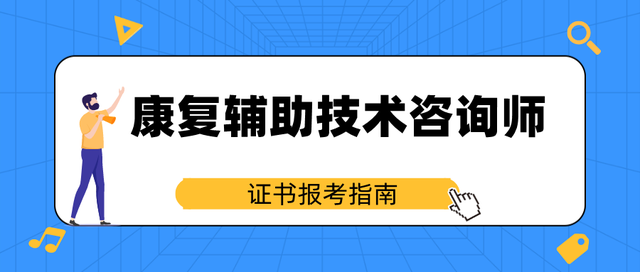 2022年康復輔助技術咨詢師報名地點、報考條件與考試時間全面解析